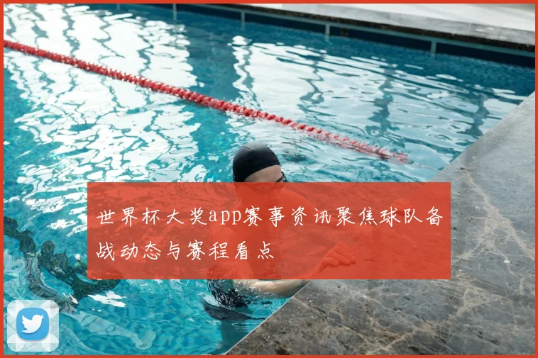 世界杯大奖app赛事资讯聚焦球队备战动态与赛程看点