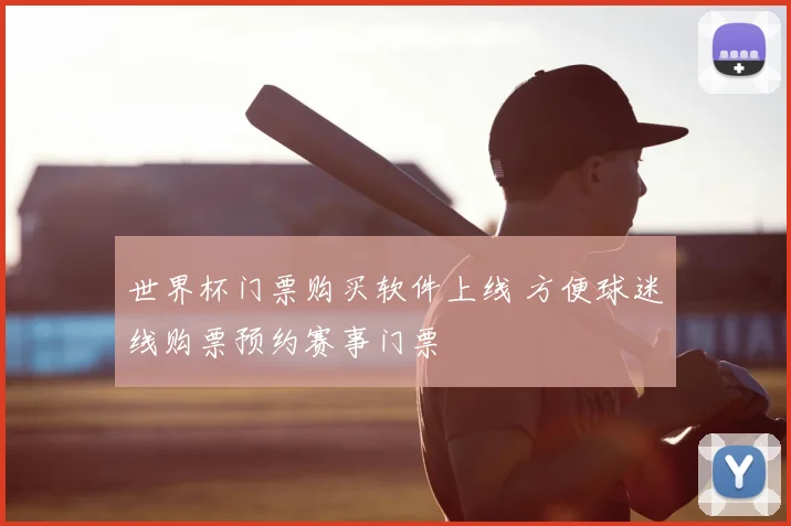 世界杯门票购买软件上线 方便球迷线购票预约赛事门票