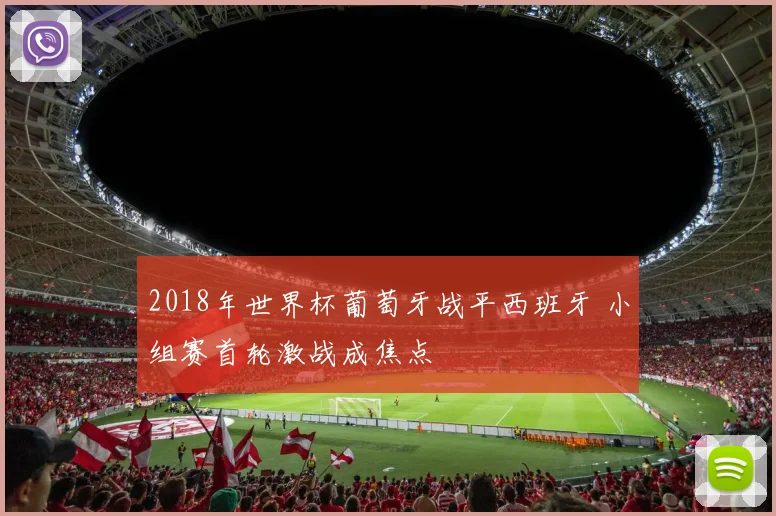 2018年世界杯葡萄牙战平西班牙 小组赛首轮激战成焦点